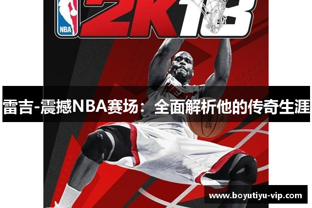 雷吉-震撼NBA赛场：全面解析他的传奇生涯