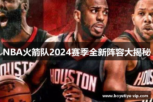 NBA火箭队2024赛季全新阵容大揭秘